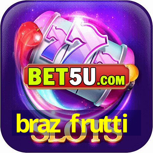 braz frutti